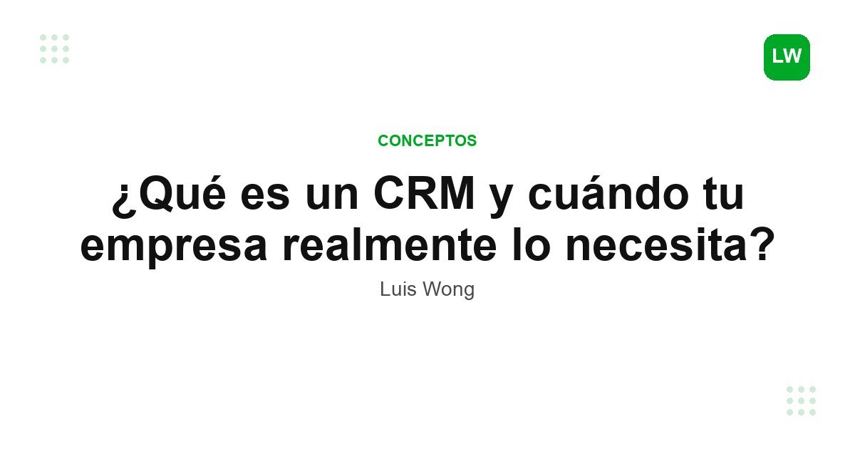 ¿Qué es un CRM y cuándo tu empresa realmente lo necesita?