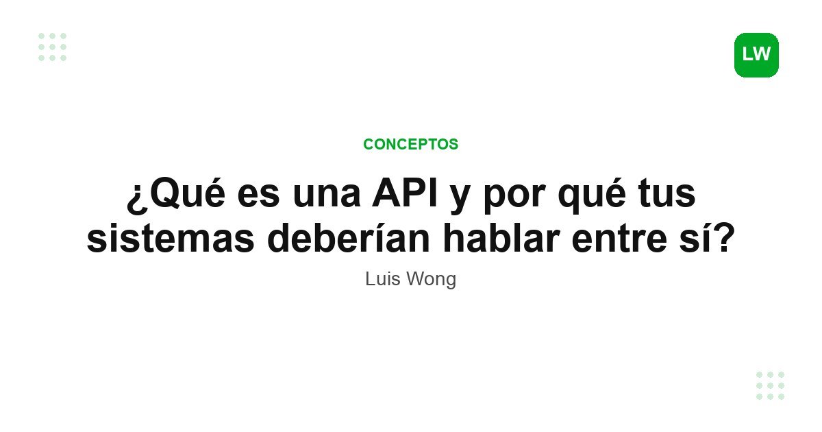 ¿Qué es una API y por qué tus sistemas deberían hablar entre sí?