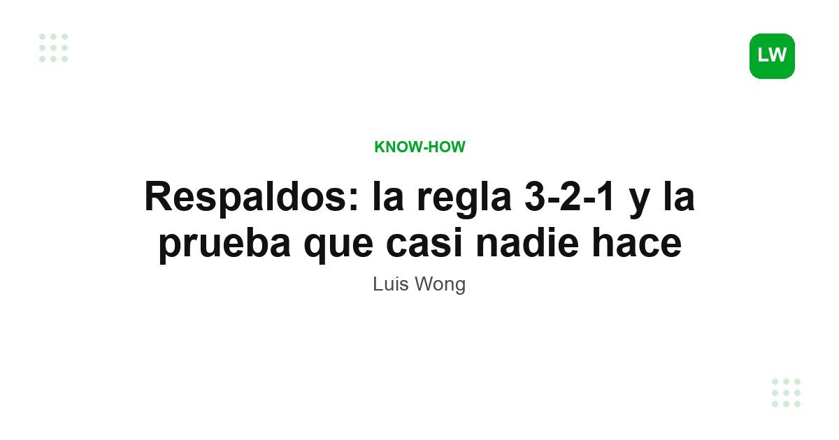 Respaldos: la regla 3-2-1 y la prueba que casi nadie hace